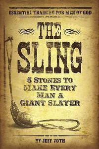 Cover image for The Sling: 5 Stones to Make Every Man a Giant Slayer