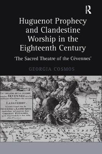 Cover image for Huguenot Prophecy and Clandestine Worship in the Eighteenth Century: 'The Sacred Theatre of the Cevennes