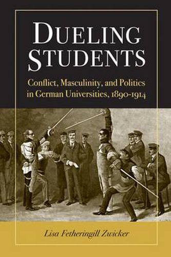 Cover image for Dueling Students: Conflict, Masculinity and Politics in German Universities, 1890-1914