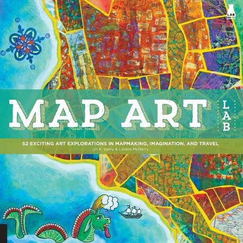 Cover image for Map Art Lab: 52 Exciting Art Explorations in Mapmaking, Imagination, and Travel