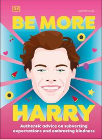 Cover image for Be More Harry Styles: Authentic Advice on Subverting Expectations and Embracing Kindness