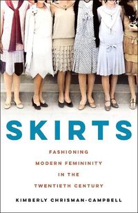 Cover image for Skirts: Fashioning Modern Femininity in the Twentieth Century