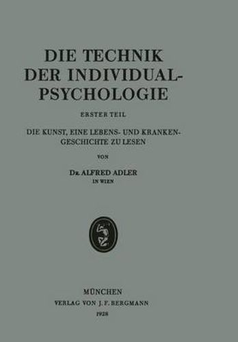 Die Technik Der Individualpsychologie: Erster Teil Die Kunst, Eine Lebens- Und Krankengeschichte Zu Lesen