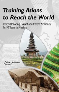 Cover image for Training Asians to Reach the World: Essays Honoring Everett and Evelyn McKinney for 50 Years in Missions