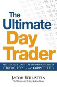 Cover image for The Ultimate Day Trader: How to Achieve Consistent Day Trading Profits in Stocks, Forex, and Commodities