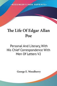 Cover image for The Life Of Edgar Allan Poe: Personal And Literary, With His Chief Correspondence With Men Of Letters V2