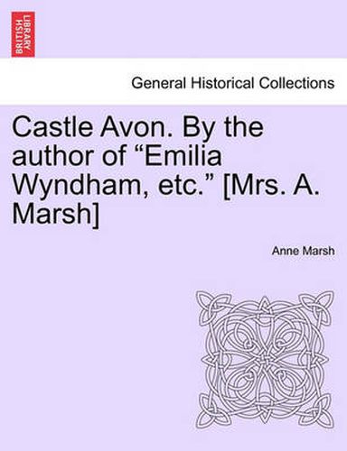 Cover image for Castle Avon. by the Author of Emilia Wyndham, Etc. [Mrs. A. Marsh]