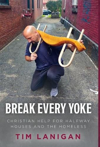 Cover image for Break Every Yoke: Christian Help for Halfway Houses and the Homeless