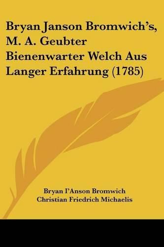 Bryan Janson Bromwich's, M. A. Geubter Bienenwarter Welch Aus Langer Erfahrung (1785)