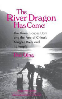 Cover image for The River Dragon Has Come!: Three Gorges Dam and the Fate of China's Yangtze River and Its People