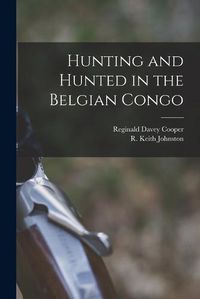 Cover image for Hunting and Hunted in the Belgian Congo