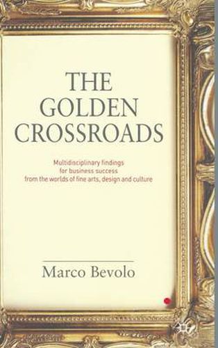 Cover image for The Golden Crossroads: Multidisciplinary Findings for Business Success from the Worlds of Fine Arts, Design and Culture