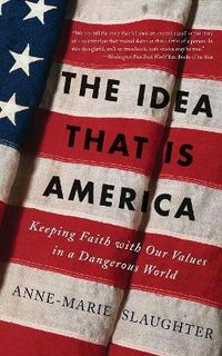 Cover image for The Idea That is America: Keeping Faith with Our Values in a Dangerous World
