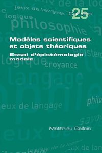 Cover image for Modeles scientifiques et objets theoriques: Essai d'epistemologie modale