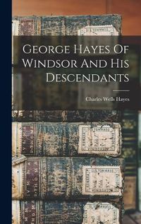 Cover image for George Hayes Of Windsor And His Descendants