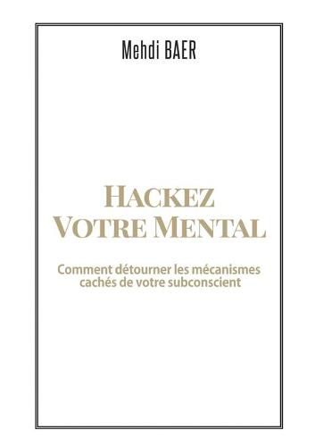 Cover image for Hackez votre Mental: Comment detourner les mecanismes caches de votre subconscient