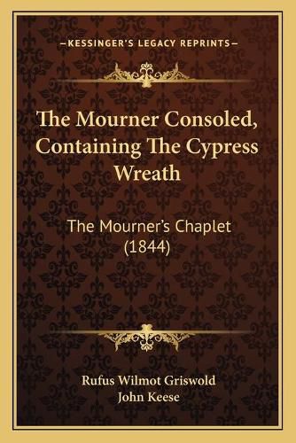 Cover image for The Mourner Consoled, Containing the Cypress Wreath: The Mourner's Chaplet (1844)