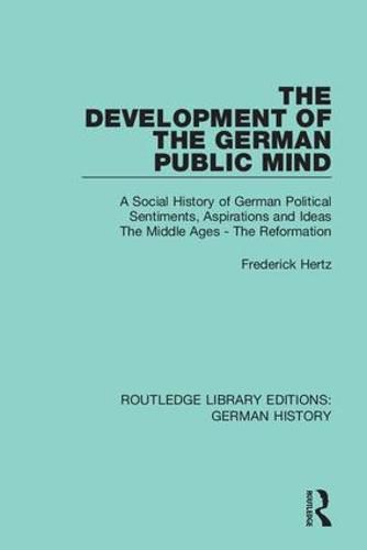 The Development of the German Public Mind: A Social History of German Political Sentiments, Aspirations and Ideas The Middle Ages - The Reformation