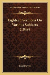 Cover image for Eighteen Sermons on Various Subjects (1849)