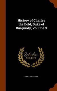 Cover image for History of Charles the Bold, Duke of Burgundy, Volume 3