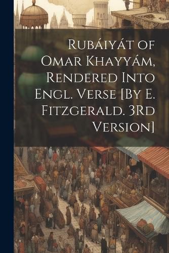 Cover image for Rubaiyat of Omar Khayyam, Rendered Into Engl. Verse [By E. Fitzgerald. 3Rd Version]