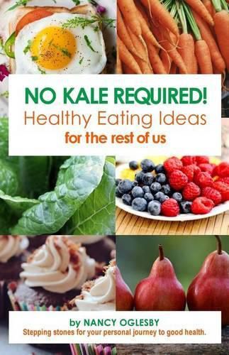 Cover image for No Kale Required: Healthy Eating Ideas for the Rest of Us