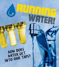 Cover image for Running Water!: How does water get into our taps?