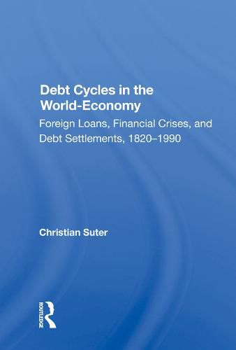 Cover image for Debt Cycles in the World-Economy: Foreign Loans, Financial Crises, and Debt Settlements, 1820-1990