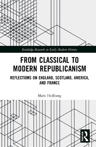 From Classical to Modern Republicanism: Reflections on England, Scotland, America, and France