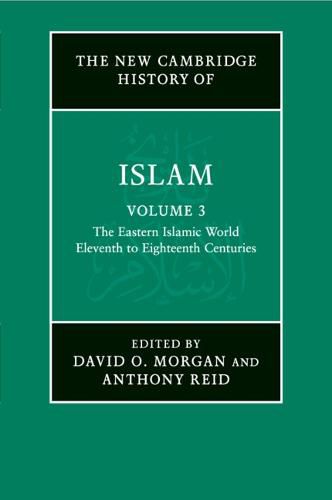 The New Cambridge History of Islam: Volume 3, The Eastern Islamic World, Eleventh to Eighteenth Centuries