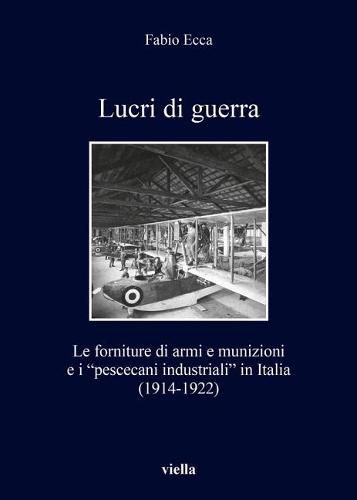 Cover image for Lucri Di Guerra: Le Forniture Di Armi E Munizioni E I Pescecani Industriali in Italia (1914-1922)