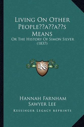 Living on Other Peopleacentsa -A Centss Means: Or the History of Simon Silver (1837)