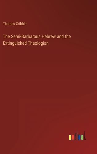 Cover image for The Semi-Barbarous Hebrew and the Extinguished Theologian