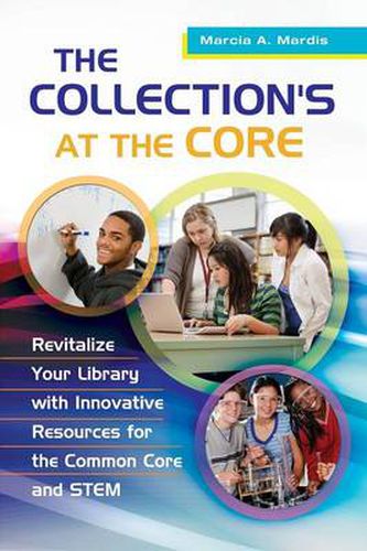 Cover image for The Collection's at the Core: Revitalize Your Library with Innovative Resources for the Common Core and STEM