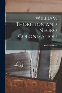 Cover image for William Thornton and Negro Colonization