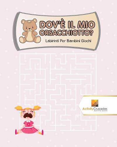 Dov'E Il Mio Orsacchiotto?: Labirinti Per Bambini Giochi