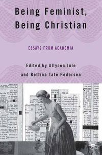 Cover image for Being Feminist, Being Christian: Essays from Academia