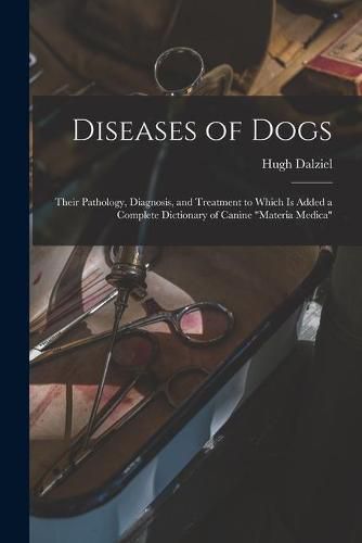 Diseases of Dogs: Their Pathology, Diagnosis, and Treatment to Which is Added a Complete Dictionary of Canine Materia Medica