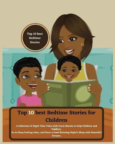 Cover image for Top 10 best Bedtime Stories for Children: A Collection of Night Time Tales with Great Morals to Help Children and Toddlers Go to Sleep Feeling relax and Have a Good Relaxing Night's Sleep with Beautiful Dreams