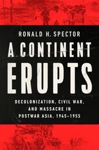 Cover image for A Continent Erupts: Decolonization, Civil War, and Massacre in Postwar Asia, 1945-1955