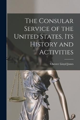 Cover image for The Consular Service of the United States, its History and Activities