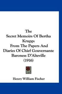 Cover image for The Secret Memoirs of Bertha Krupp: From the Papers and Diaries of Chief Gouvernante Baroness D'Alteville (1916)