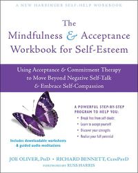 Cover image for The Mindfulness and Acceptance Workbook for Self-Esteem: Using Acceptance and Commitment Therapy to Move Beyond Negative Self-Talk and Embrace Self-Compassion