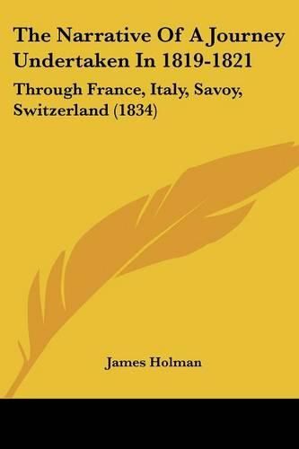 Cover image for The Narrative Of A Journey Undertaken In 1819-1821: Through France, Italy, Savoy, Switzerland (1834)