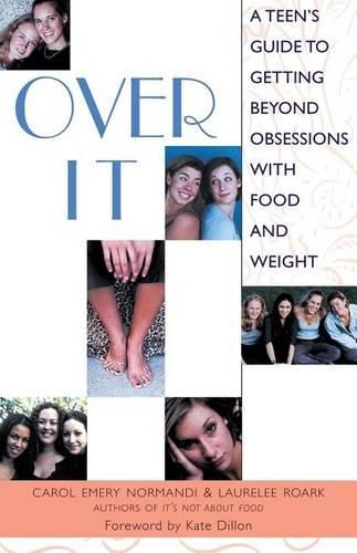 Cover image for Over it: A Teen's Guide to Getting Beyond Obsessions with Food and Weight