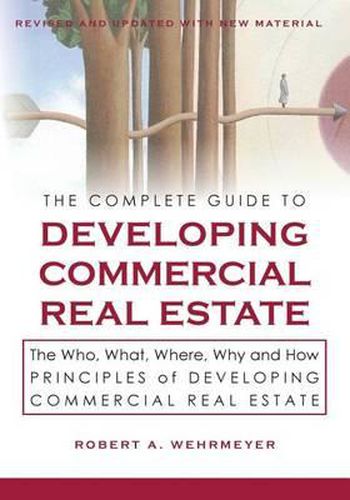 Cover image for The Complete Guide to Developing Commercial Real Estate: The Who, What, Where, Why, and How Principles of Developing Commercial Real Estate. Revised and Updated with new Material.