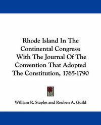 Cover image for Rhode Island in the Continental Congress: With the Journal of the Convention That Adopted the Constitution, 1765-1790