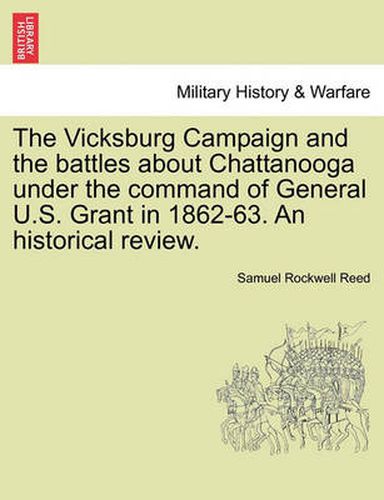 Cover image for The Vicksburg Campaign and the Battles about Chattanooga Under the Command of General U.S. Grant in 1862-63. an Historical Review.