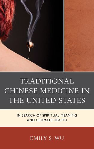 Cover image for Traditional Chinese Medicine in the United States: In Search of Spiritual Meaning and Ultimate Health