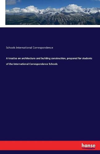 Cover image for A treatise on architecture and building construction, prepared for students of the International Correspondence Schools